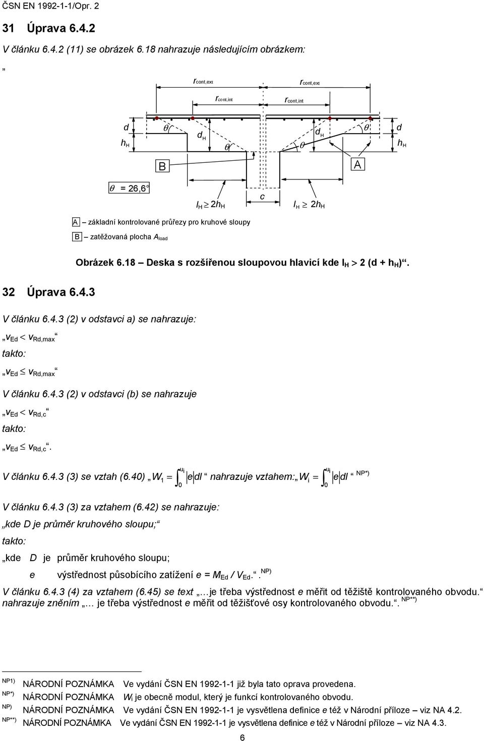zatěžovaná plocha A load Obrázek 6.18 Deska s rozšířenou sloupovou hlavicí kde l H > 2 (d + h H ). 32 Úprava 6.4.3 V článku 6.4.3 (2) v odstavci a) se nahrazuje: v Ed < v Rd,max v Ed v Rd,max V článku 6.