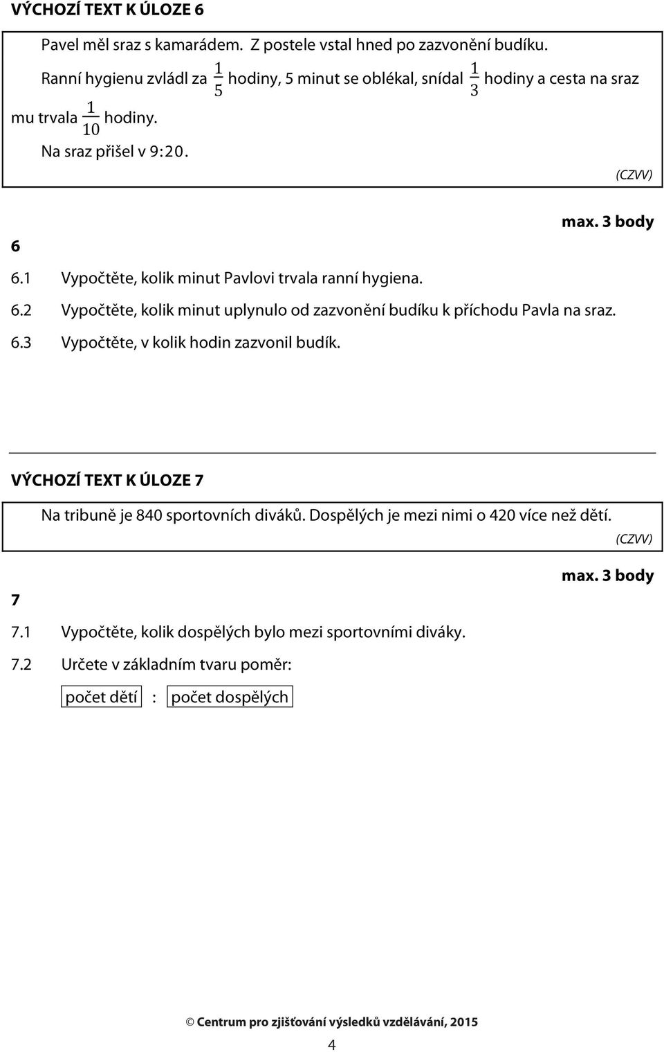 3 body Vypočtěte, kolik minut Pavlovi trvala ranní hygiena. Vypočtěte, kolik minut uplynulo od zazvonění budíku k příchodu Pavla na sraz.