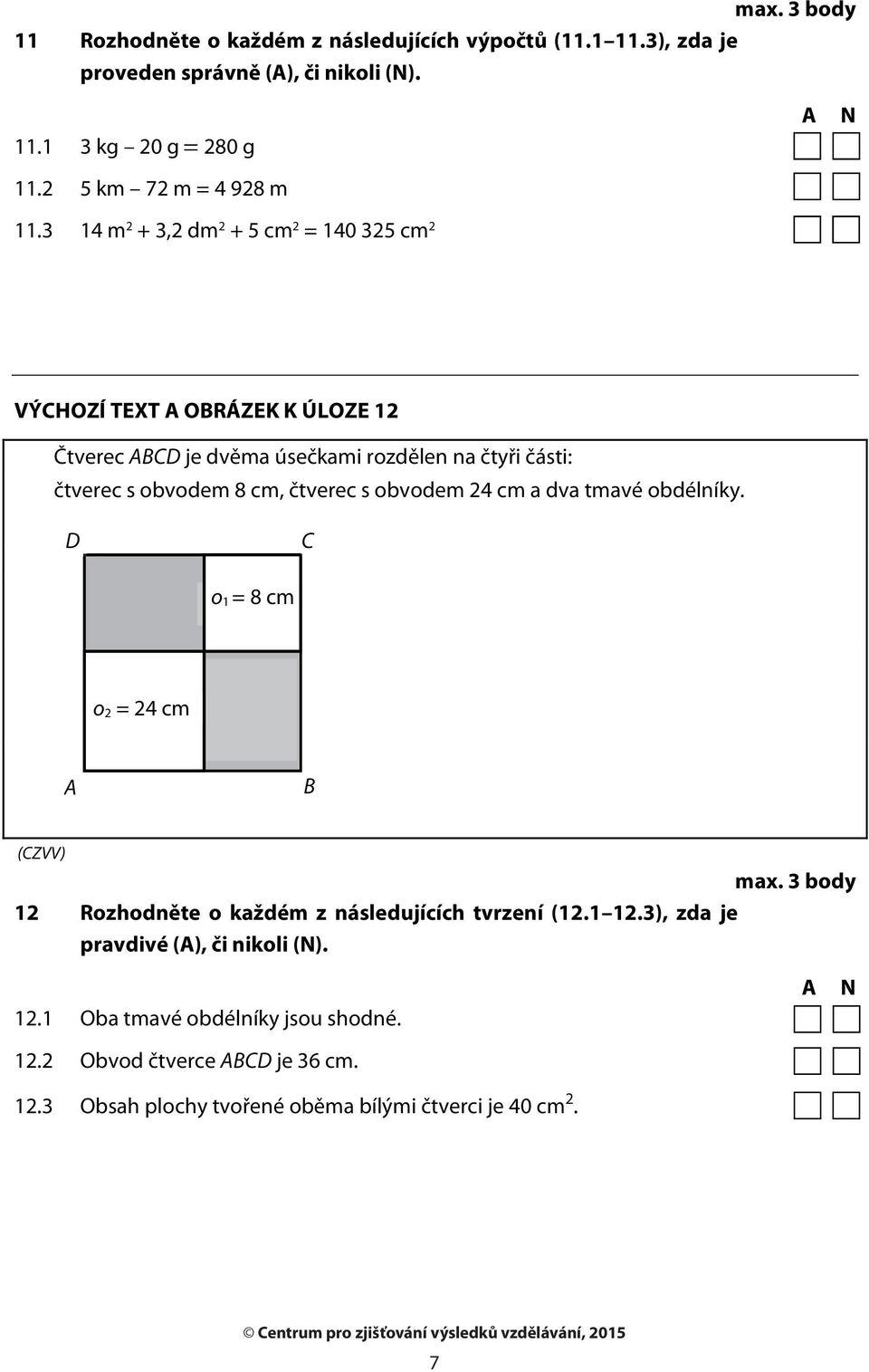 3 14 m 2 + 3,2 dm 2 + 5 cm 2 = 140 325 cm 2 VÝCHOZÍ TEXT A OBRÁZEK K ÚLOZE 12 Čtverec ABCD je dvěma úsečkami rozdělen na čtyři části: čtverec s obvodem 8 cm,