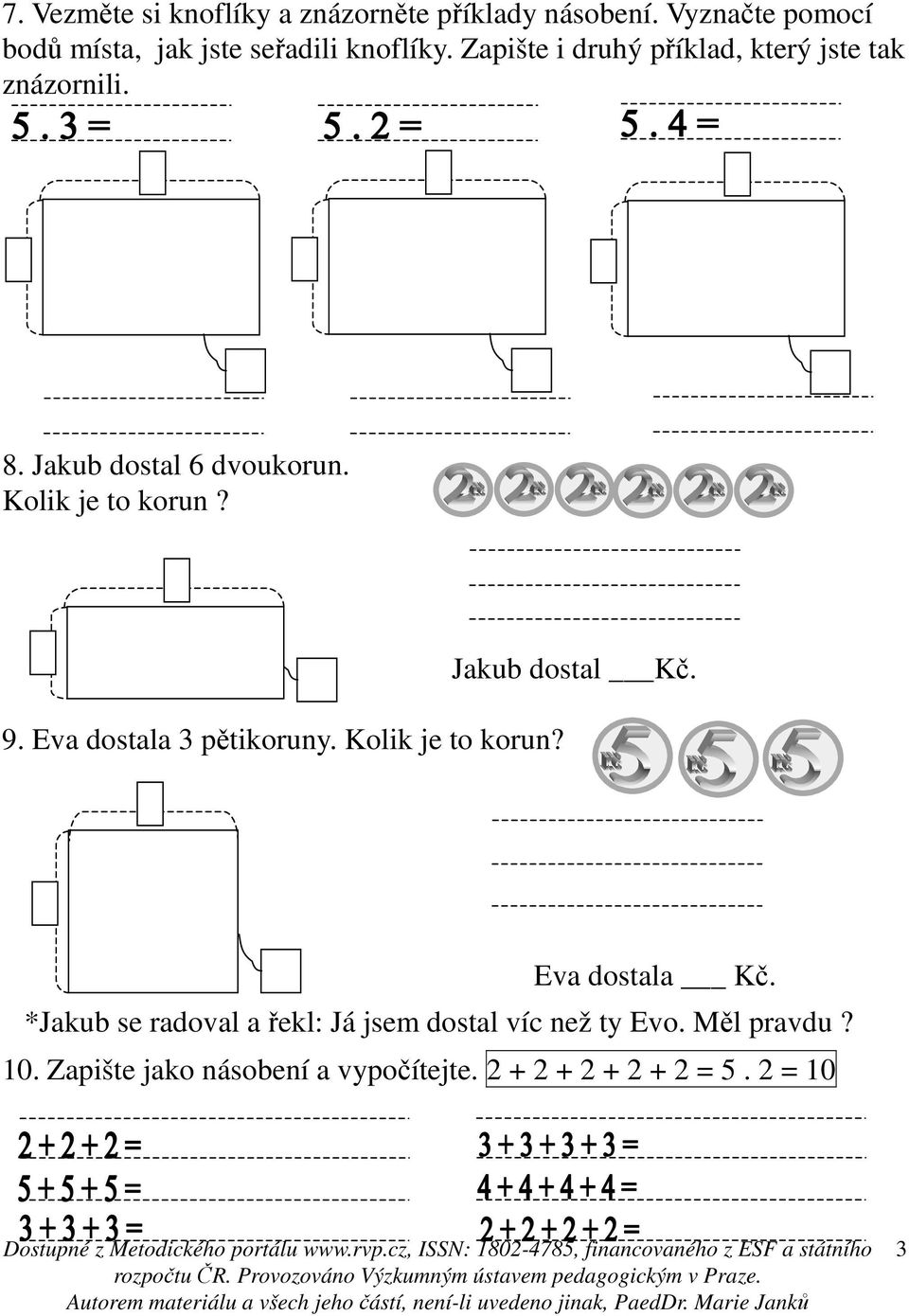 8. Jakub dostal 6 dvoukorun. Kolik je to korun? 9. Eva dostala 3 pětikoruny. Kolik je to korun? Jakub dostal Kč.