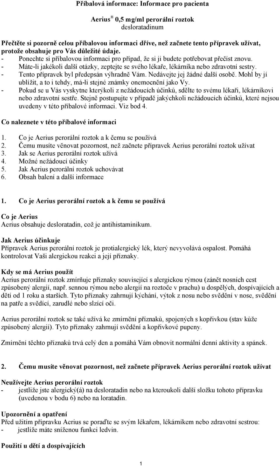 - Máte-li jakékoli další otázky, zeptejte se svého lékaře, lékárníka nebo zdravotní sestry. - Tento přípravek byl předepsán výhradně Vám. Nedávejte jej žádné další osobě.