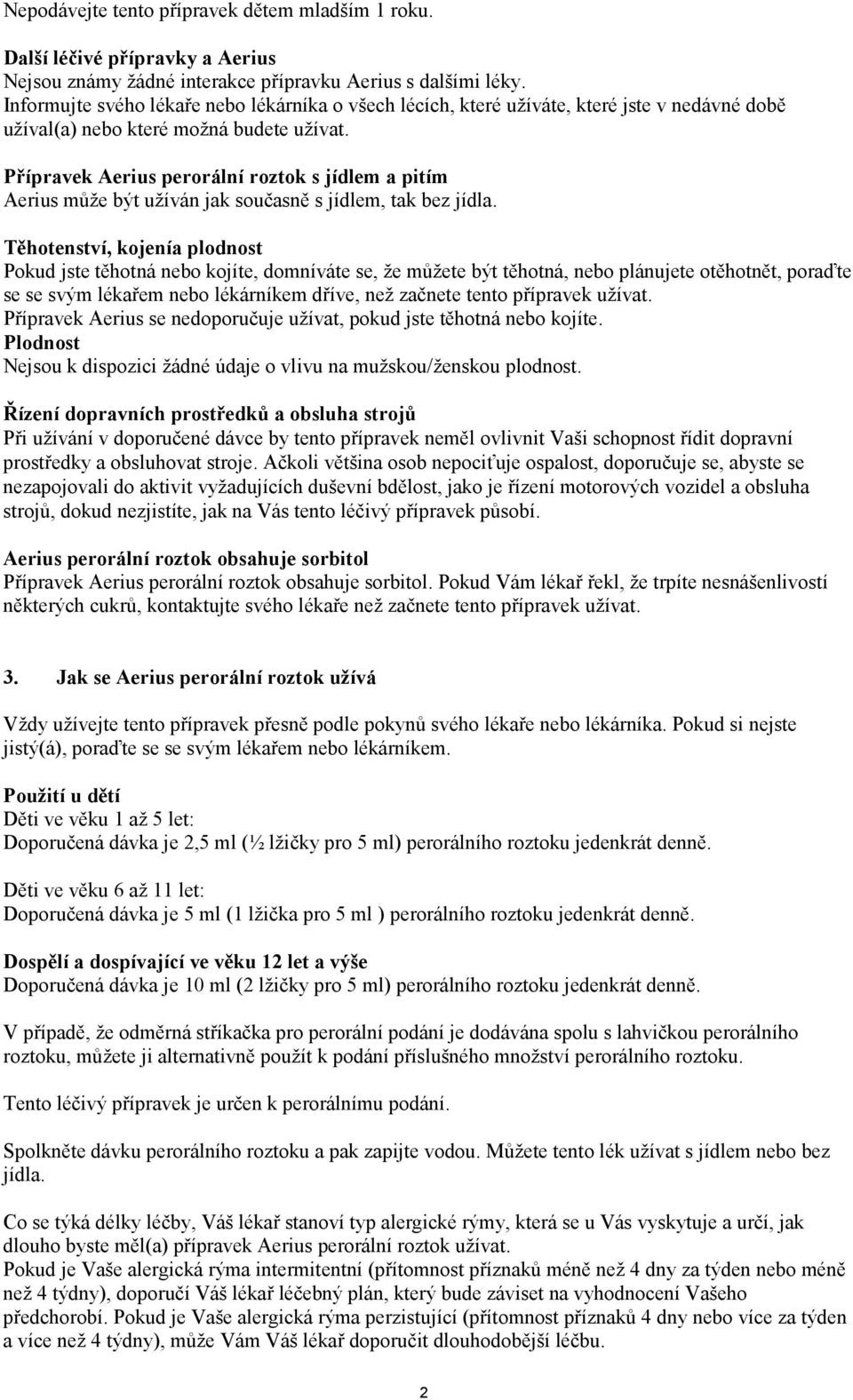 Přípravek Aerius perorální roztok s jídlem a pitím Aerius může být užíván jak současně s jídlem, tak bez jídla.