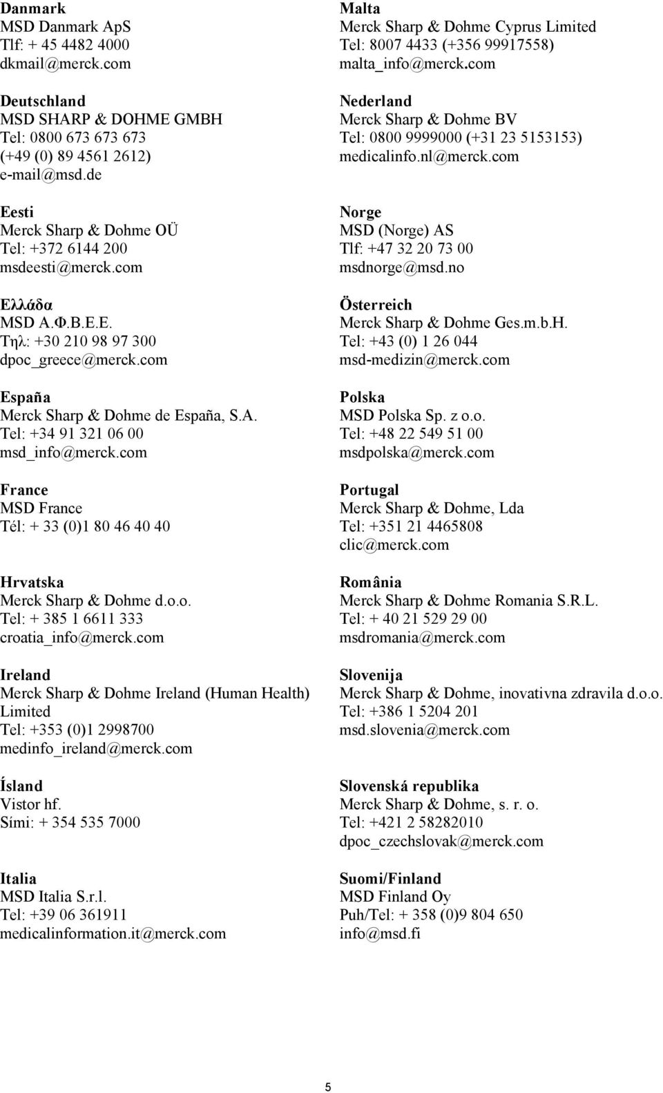 Tel: +34 91 321 06 00 msd_info@merck.com France MSD France Tél: + 33 (0)1 80 46 40 40 Hrvatska Merck Sharp & Dohme d.o.o. Tel: + 385 1 6611 333 croatia_info@merck.