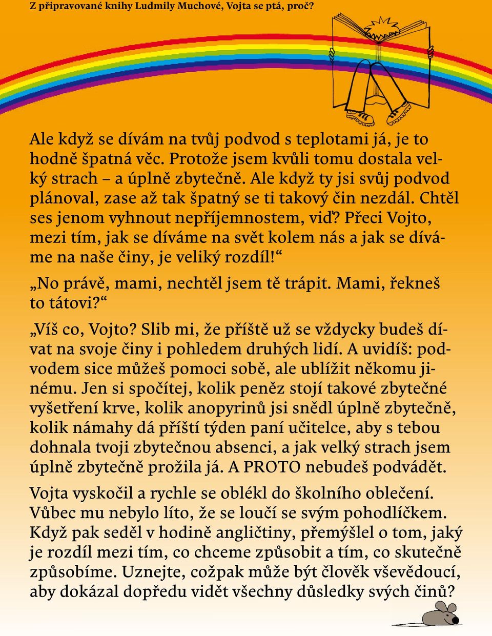 Přeci Vojto, mezi tím, jak se díváme na svět kolem nás a jak se díváme na naše činy, je veliký rozdíl! No právě, mami, nechtěl jsem tě trápit. Mami, řekneš to tátovi? Víš co, Vojto?