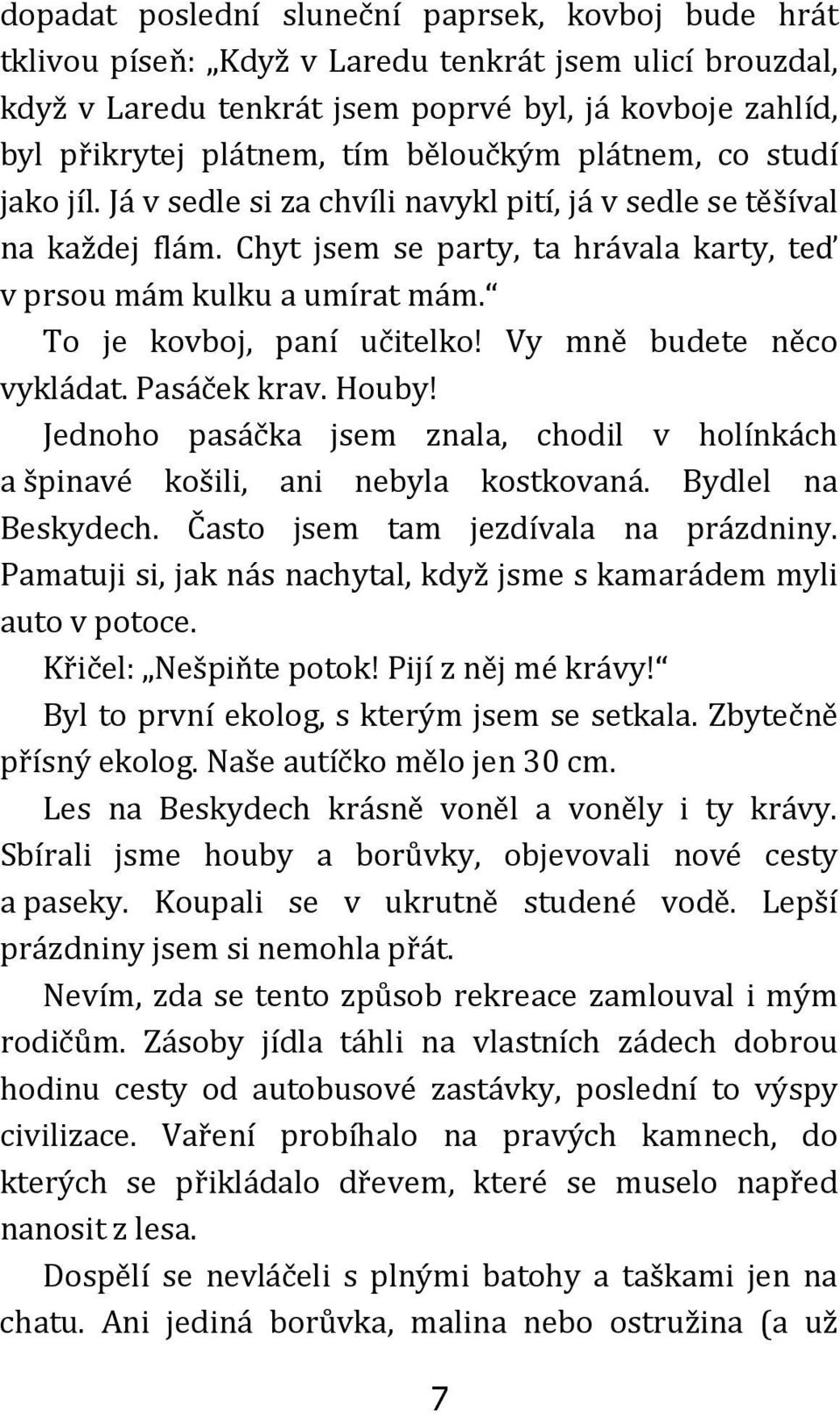 To je kovboj, paní učitelko! Vy mně budete něco vykládat. Pasáček krav. Houby! Jednoho pasáčka jsem znala, chodil v holínkách a špinavé košili, ani nebyla kostkovaná. Bydlel na Beskydech.