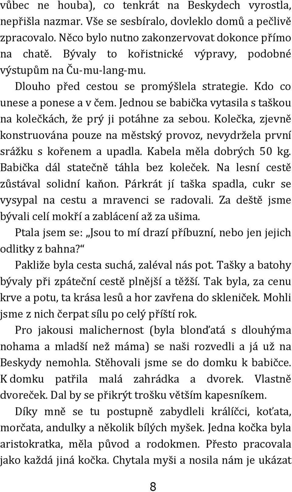 Jednou se babička vytasila s taškou na kolečkách, že prý ji potáhne za sebou. Kolečka, zjevně konstruována pouze na městský provoz, nevydržela první srážku s kořenem a upadla.