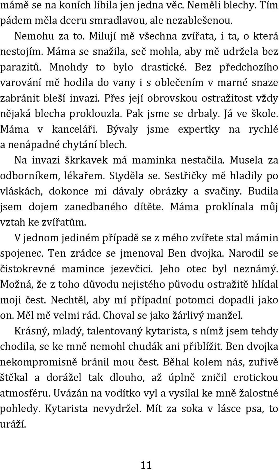 Přes její obrovskou ostražitost vždy nějaká blecha proklouzla. Pak jsme se drbaly. Já ve škole. Máma v kanceláři. Bývaly jsme expertky na rychlé a nenápadné chytání blech.