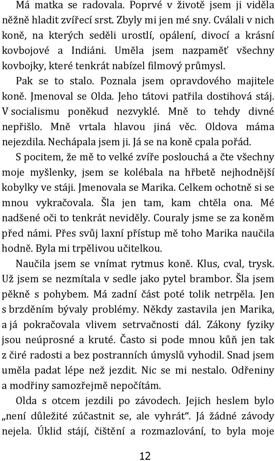 V socialismu poněkud nezvyklé. Mně to tehdy divné nepřišlo. Mně vrtala hlavou jiná věc. Oldova máma nejezdila. Nechápala jsem ji. Já se na koně cpala pořád.