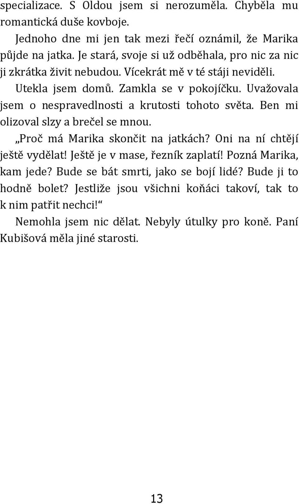 Uvažovala jsem o nespravedlnosti a krutosti tohoto světa. Ben mi olizoval slzy a brečel se mnou. Proč má Marika skončit na jatkách? Oni na ní chtějí ještě vydělat!
