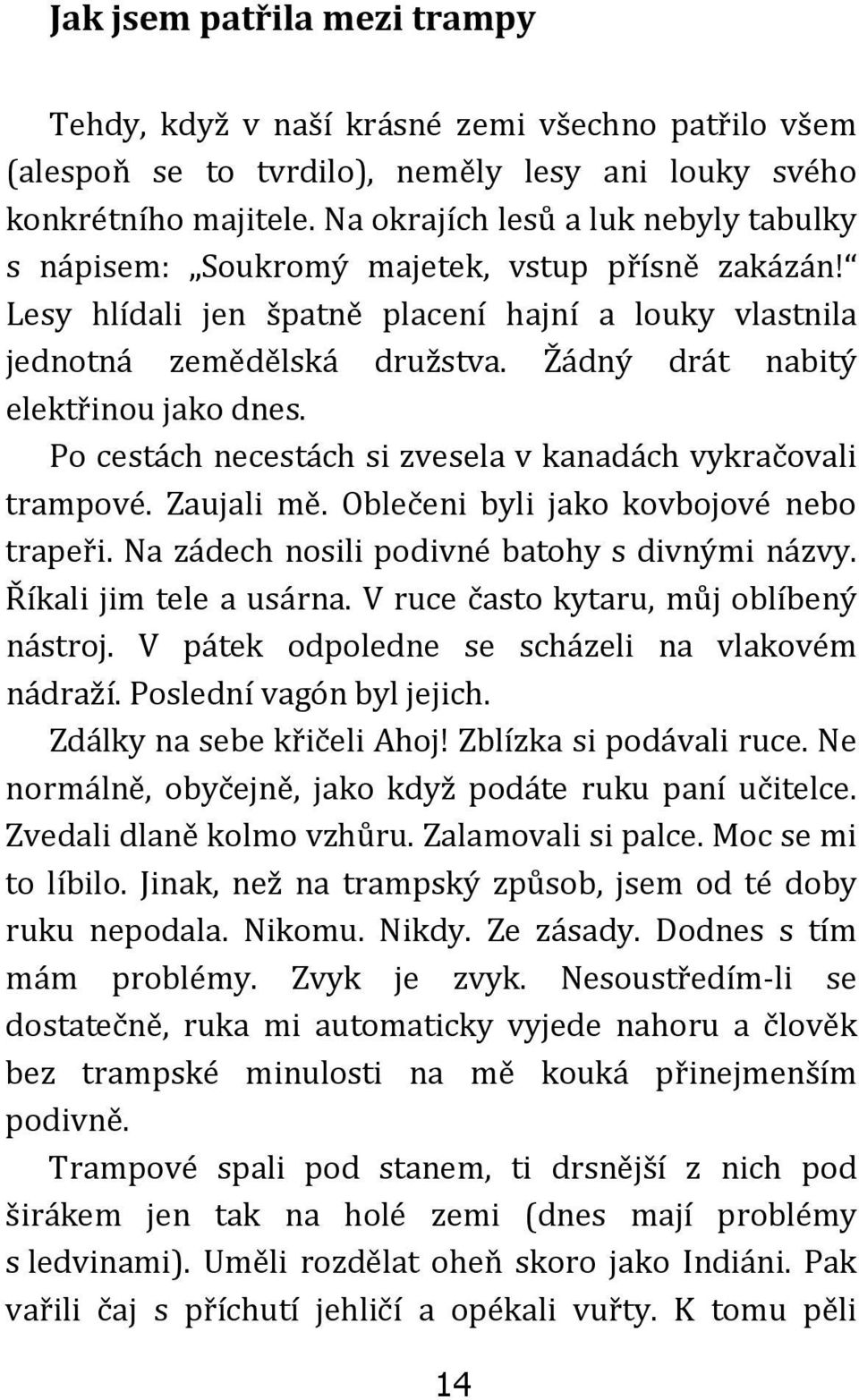 Žádný drát nabitý elektřinou jako dnes. Po cestách necestách si zvesela v kanadách vykračovali trampové. Zaujali mě. Oblečeni byli jako kovbojové nebo trapeři.