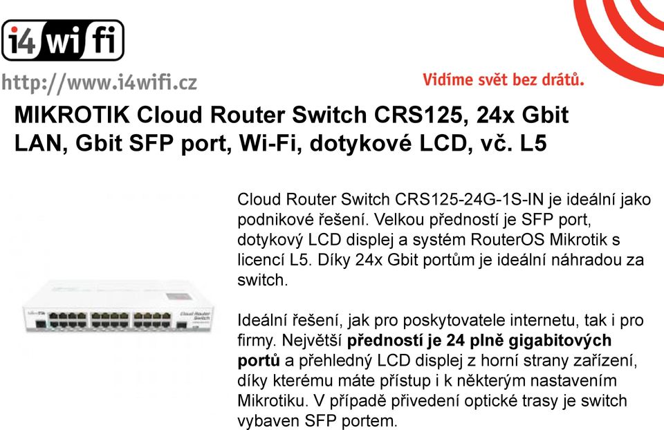 Velkou předností je SFP port, dotykový LCD displej a systém RouterOS Mikrotik s licencí L5. Díky 24x Gbit portům je ideální náhradou za switch.