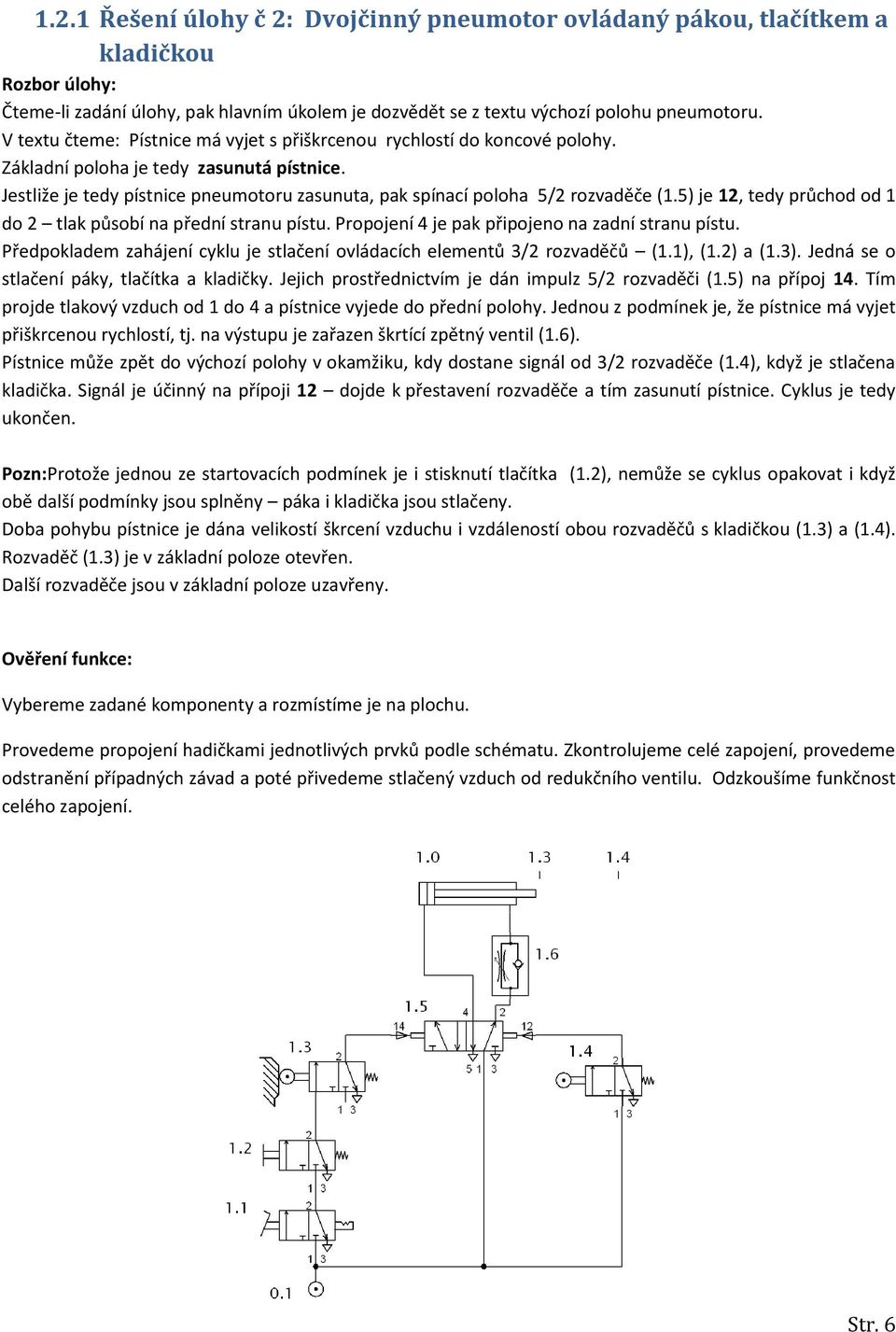 Jestliže je tedy pístnice pneumotoru zasunuta, pak spínací poloha 5/2 rozvaděče (1.5) je 12, tedy průchod od 1 do 2 tlak působí na přední stranu pístu.