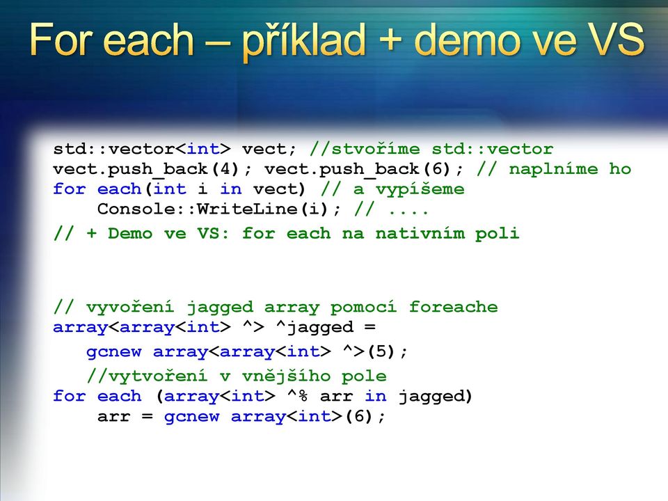 .. // + Demo ve VS: for each na nativním poli // vyvoření jagged array pomocí foreache