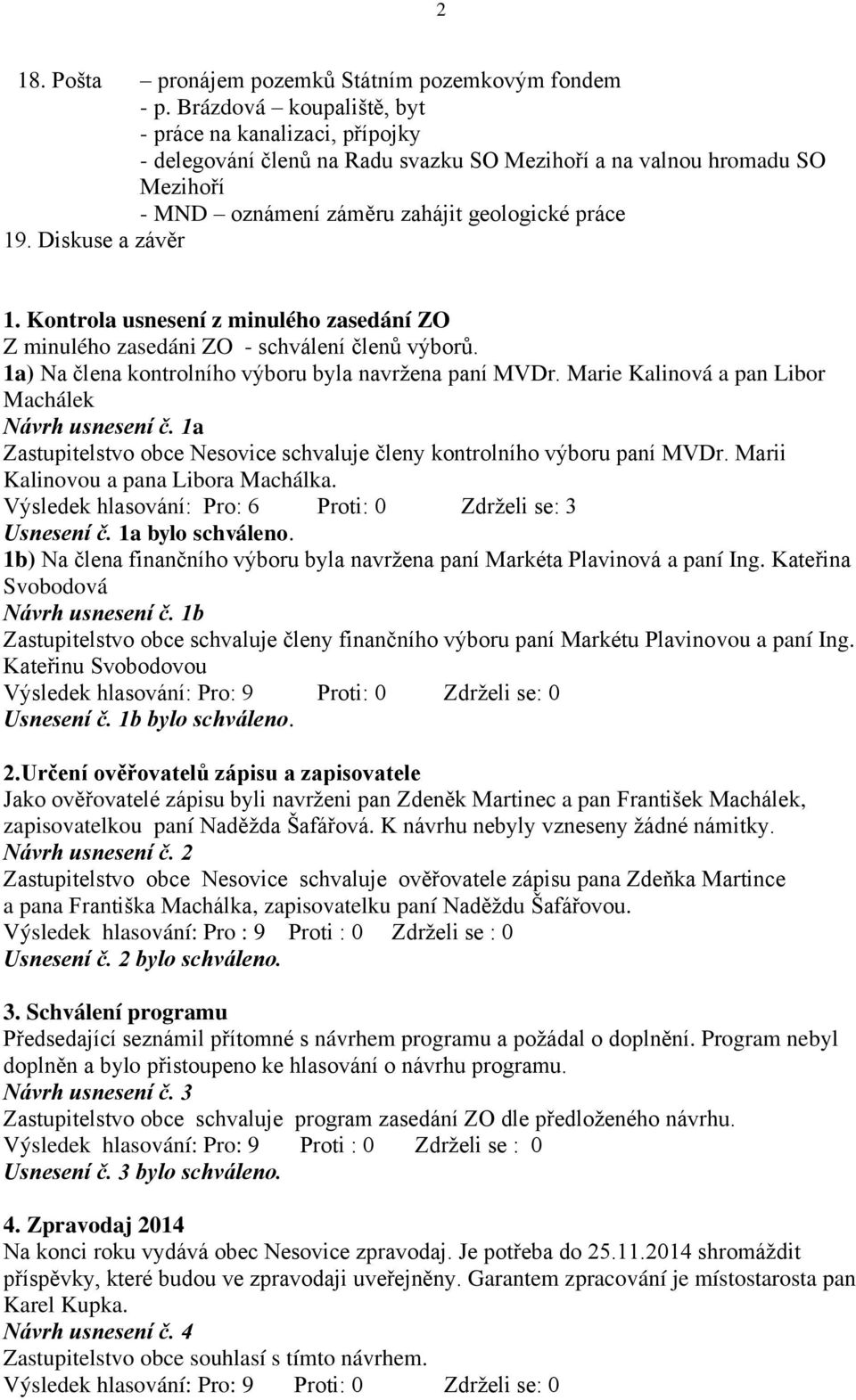 Diskuse a závěr 1. Kontrola usnesení z minulého zasedání ZO Z minulého zasedáni ZO - schválení členů výborů. 1a) Na člena kontrolního výboru byla navržena paní MVDr.