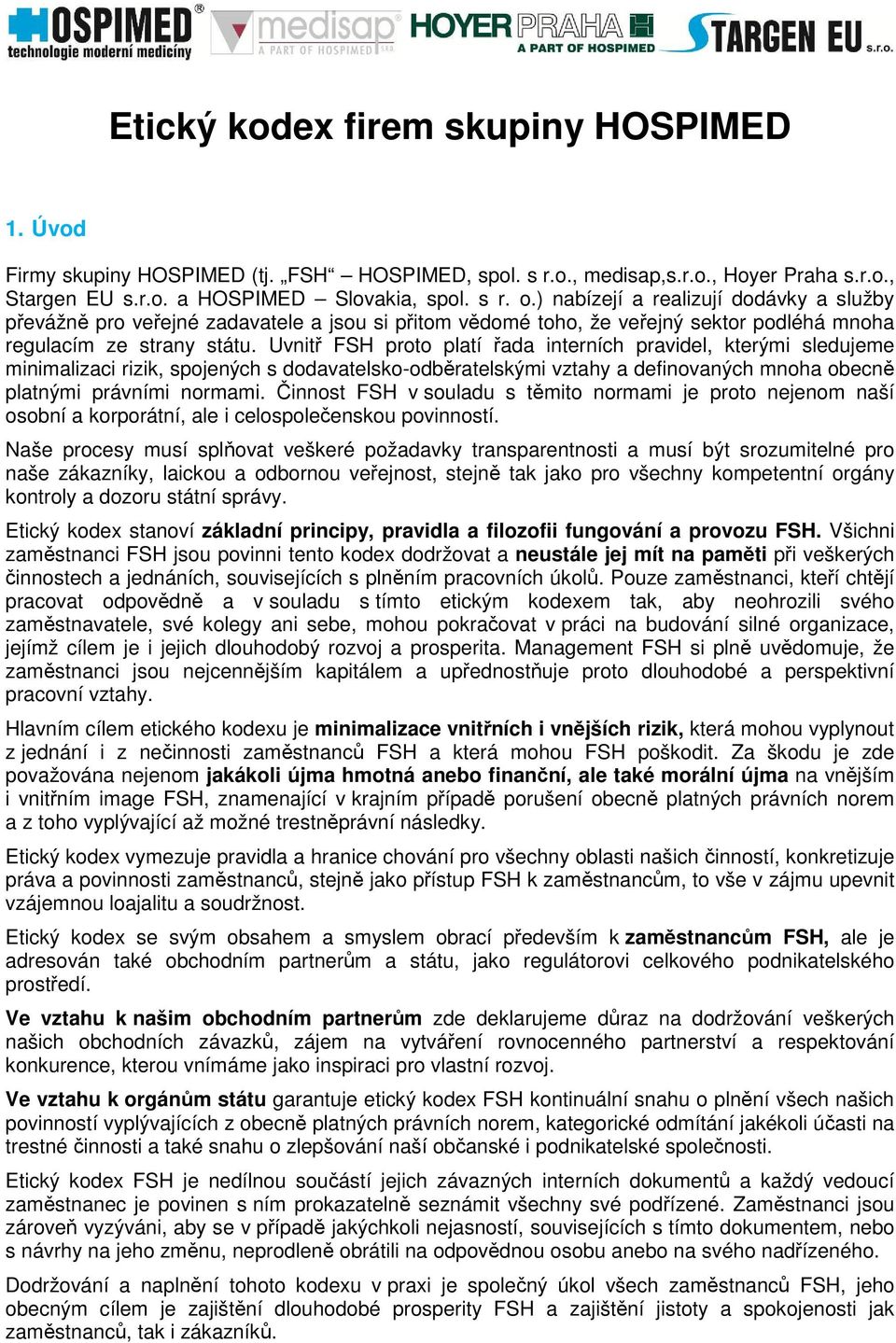 Uvnit FSH proto platí ada interních pravidel, kterými sledujeme minimalizaci rizik, spojených s dodavatelsko-odbratelskými vztahy a definovaných mnoha obecn platnými právními normami.