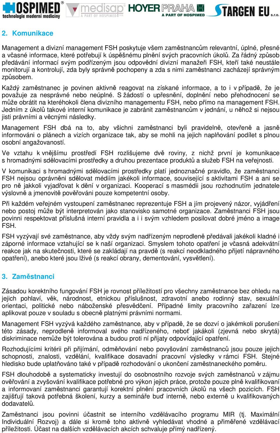 zpsobem. Každý zamstnanec je povinen aktivn reagovat na získané informace, a to i v pípad, že je považuje za nesprávné nebo neúplné.