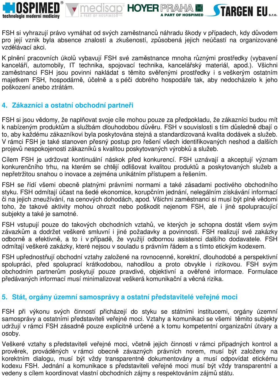 Všichni zamstnanci FSH jsou povinni nakládat s tmito svenými prostedky i s veškerým ostatním majetkem FSH, hospodárn, úeln a s péi dobrého hospodáe tak, aby nedocházelo k jeho poškození anebo ztrátám.