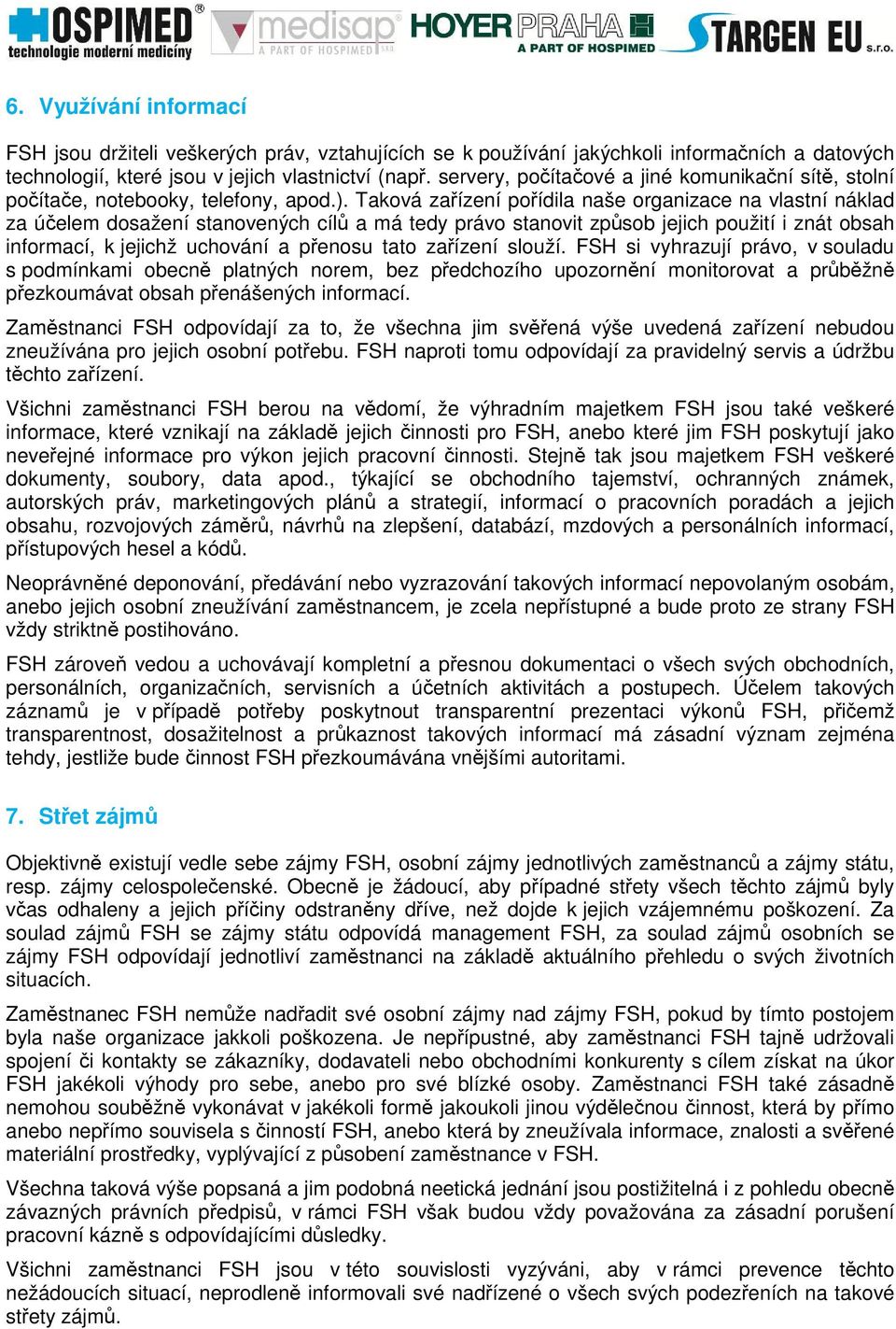 Taková zaízení poídila naše organizace na vlastní náklad za úelem dosažení stanovených cíl a má tedy právo stanovit zpsob jejich použití i znát obsah informací, k jejichž uchování a penosu tato