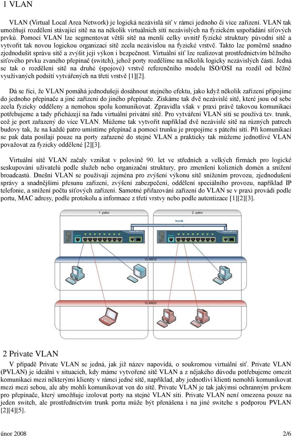 Pomocí VLAN lze segmentovat větší sítě na menší celky uvnitř fyzické struktury původní sítě a vytvořit tak novou logickou organizaci sítě zcela nezávislou na fyzické vrstvě.