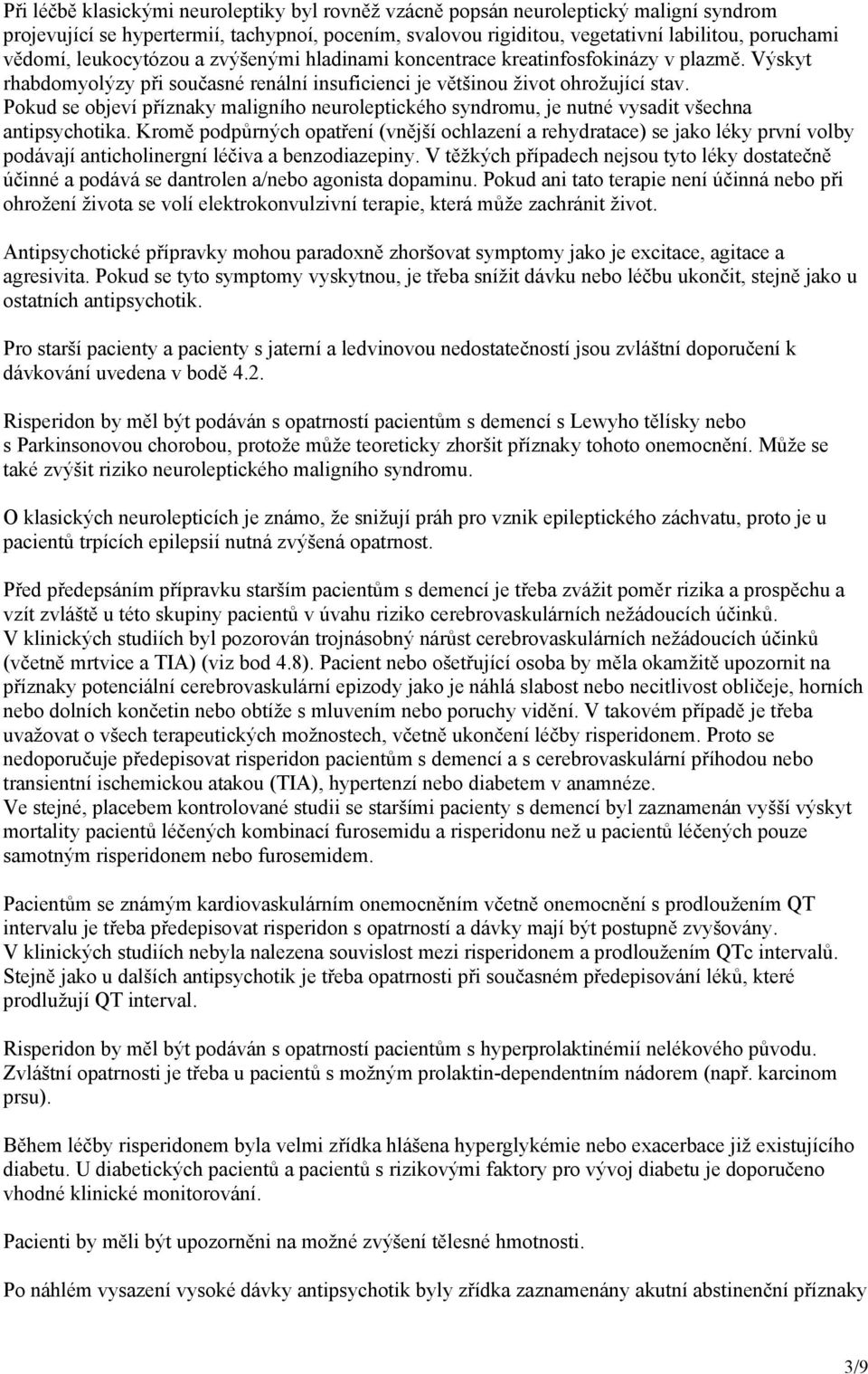 Pokud se objeví příznaky maligního neuroleptického syndromu, je nutné vysadit všechna antipsychotika.