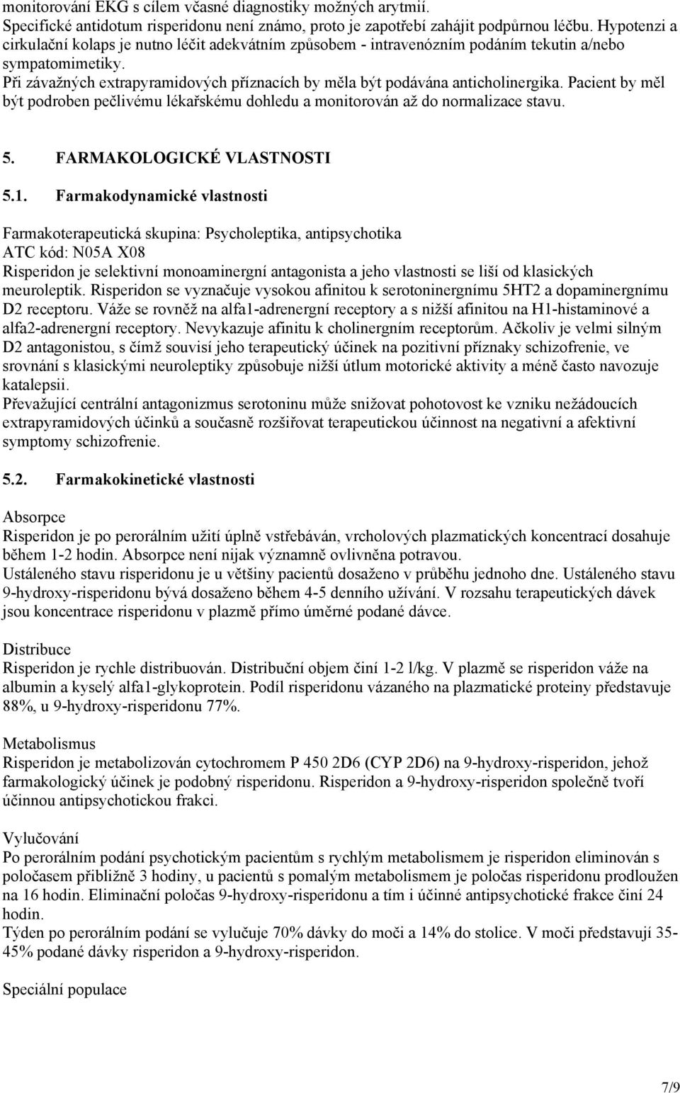 Při závažných extrapyramidových příznacích by měla být podávána anticholinergika. Pacient by měl být podroben pečlivému lékařskému dohledu a monitorován až do normalizace stavu. 5.