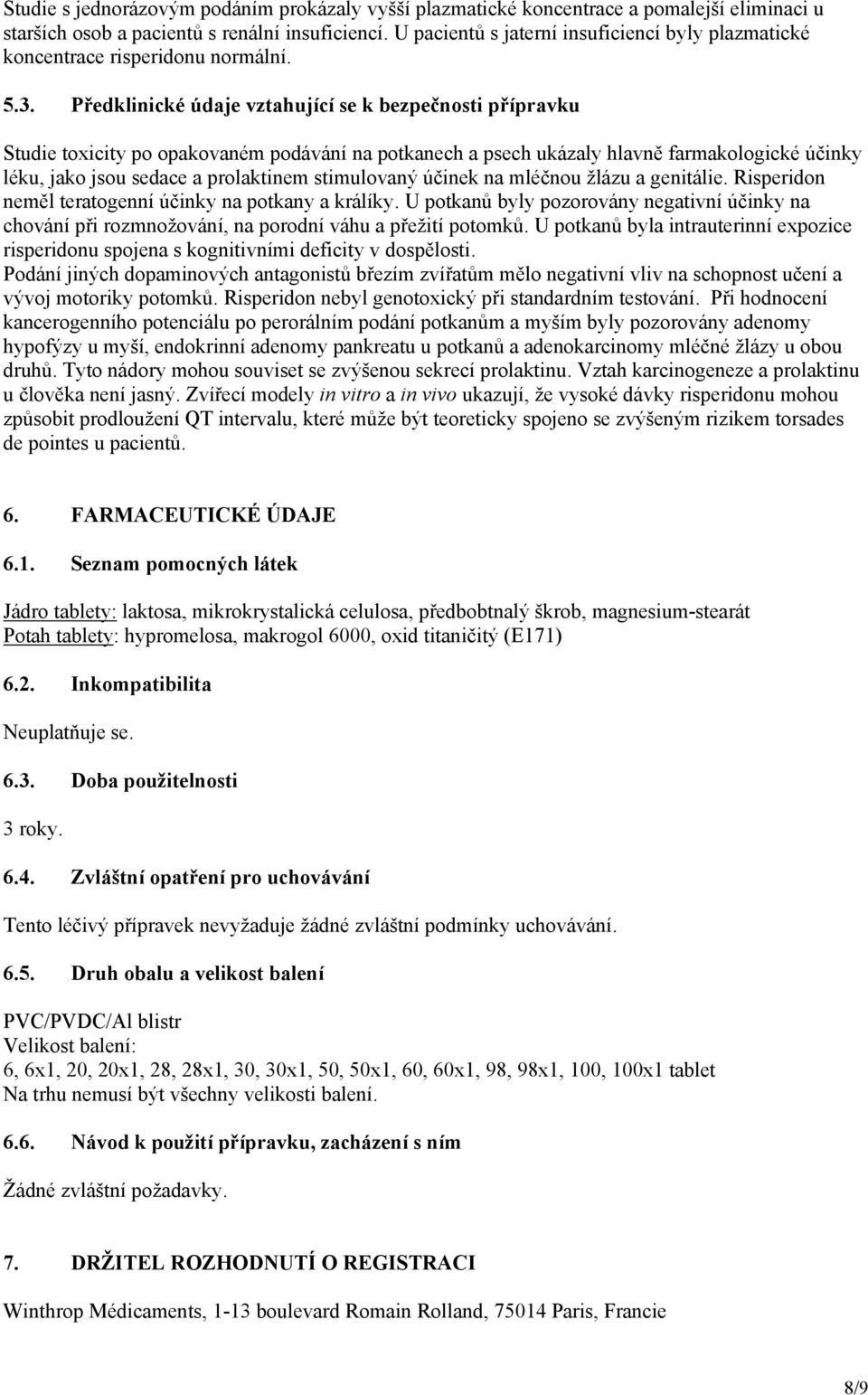 Předklinické údaje vztahující se k bezpečnosti přípravku Studie toxicity po opakovaném podávání na potkanech a psech ukázaly hlavně farmakologické účinky léku, jako jsou sedace a prolaktinem