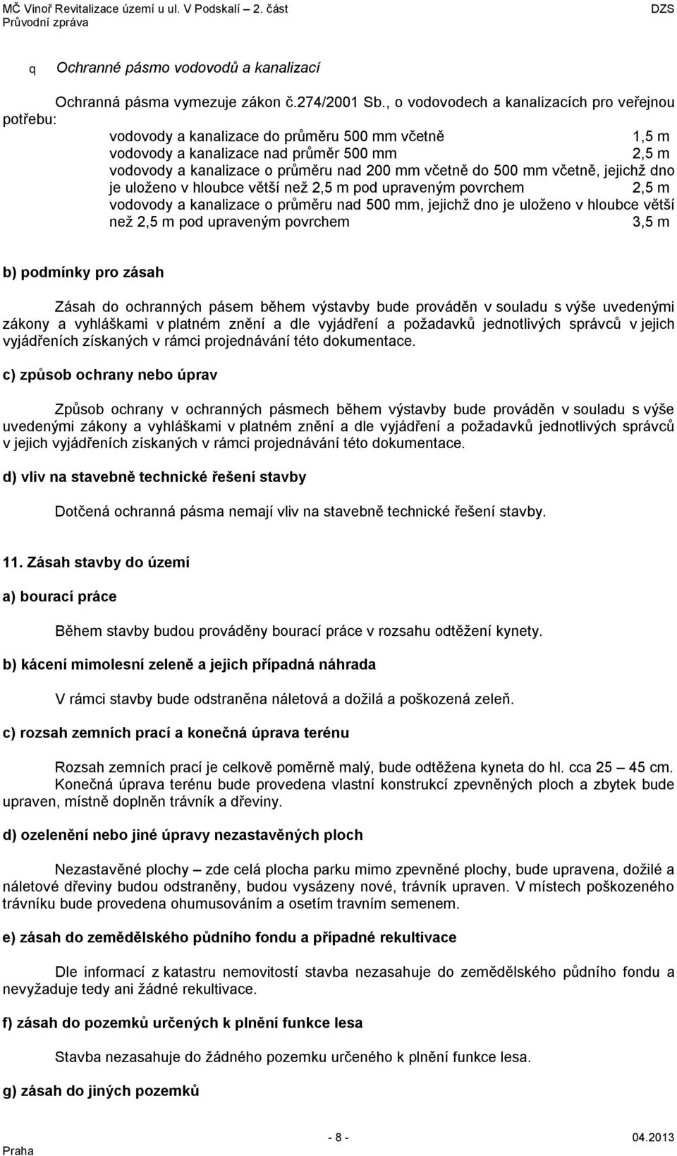 včetně do 500 mm včetně, jejichž dno je uloženo v hloubce větší než 2,5 m pod upraveným povrchem 2,5 m vodovody a kanalizace o průměru nad 500 mm, jejichž dno je uloženo v hloubce větší než 2,5 m pod