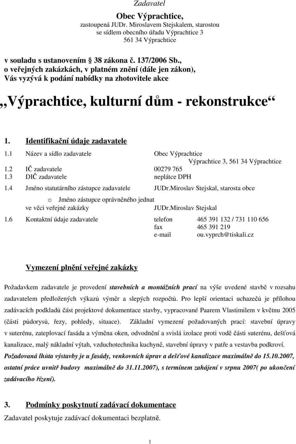 1 Název a sídlo zadavatele Obec Výprachtice Výprachtice 3, 561 34 Výprachtice 1.2 IČ zadavatele 00279 765 1.3 DIČ zadavatele neplátce DPH 1.4 Jméno statutárního zástupce zadavatele JUDr.