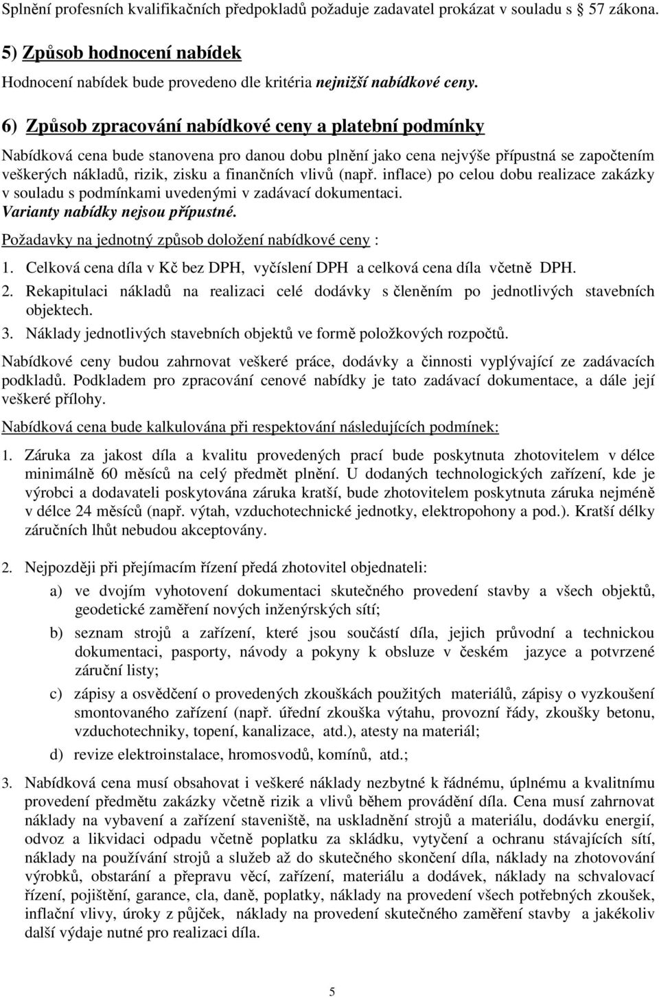 vlivů (např. inflace) po celou dobu realizace zakázky v souladu s podmínkami uvedenými v zadávací dokumentaci. Varianty nabídky nejsou přípustné.