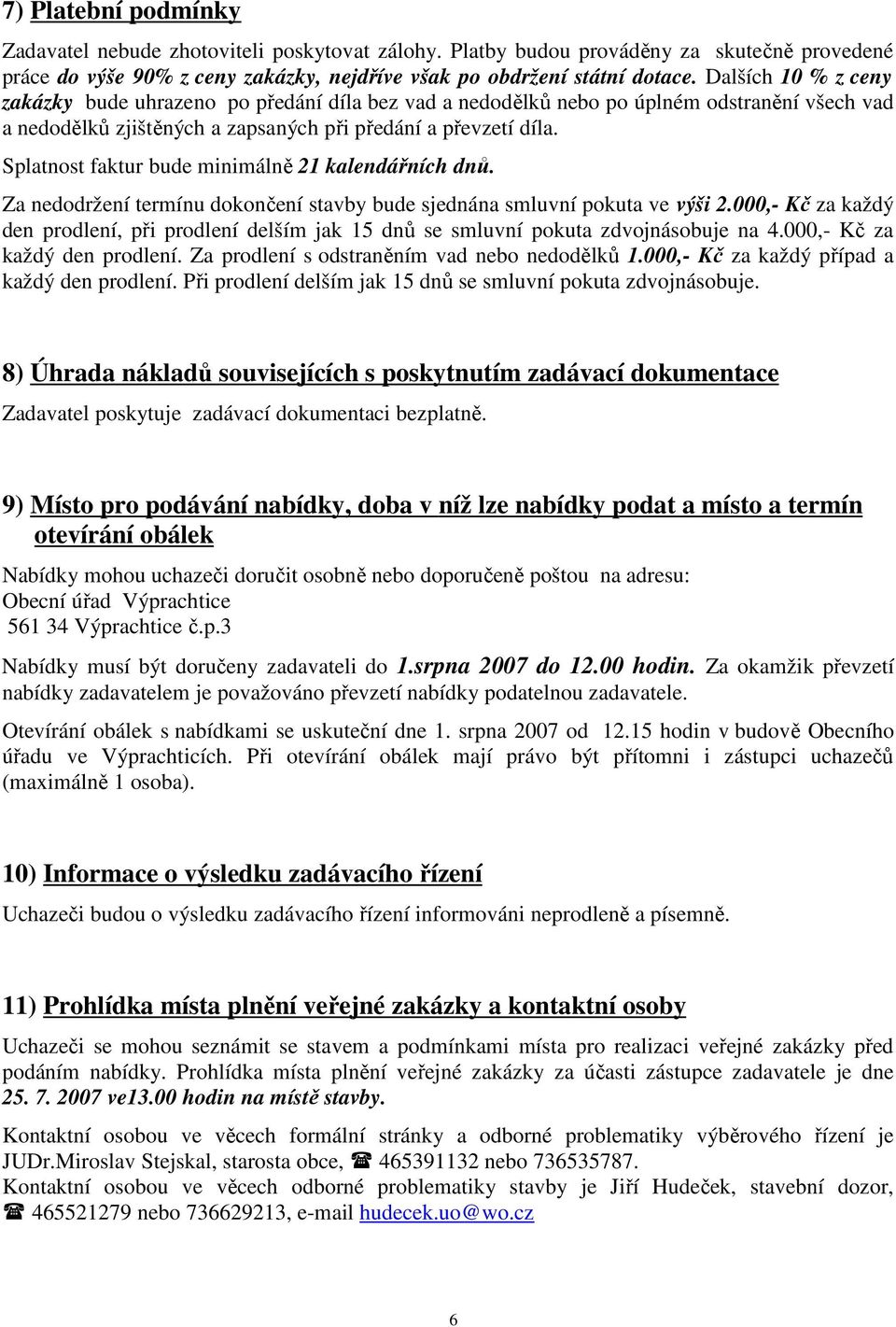 Splatnost faktur bude minimálně 21 kalendářních dnů. Za nedodržení termínu dokončení stavby bude sjednána smluvní pokuta ve výši 2.