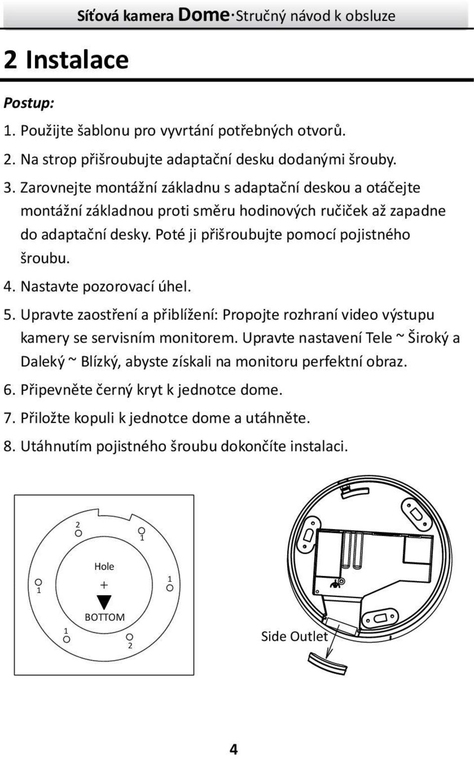 4. Nastavte pozorovacíúhel. 5. Upravte zaostření a přiblížení: Propojte rozhraní video výstupu kamery se servisním monitorem.