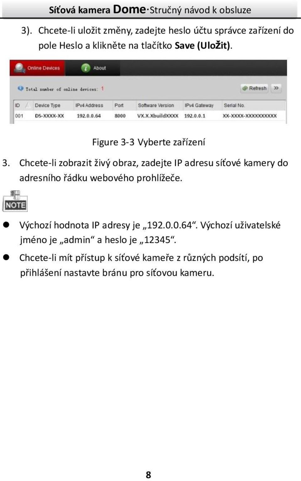 Chcete-li zobrazit živý obraz, zadejte IP adresu síťové kamery do adresního řádku webového prohlížeče.