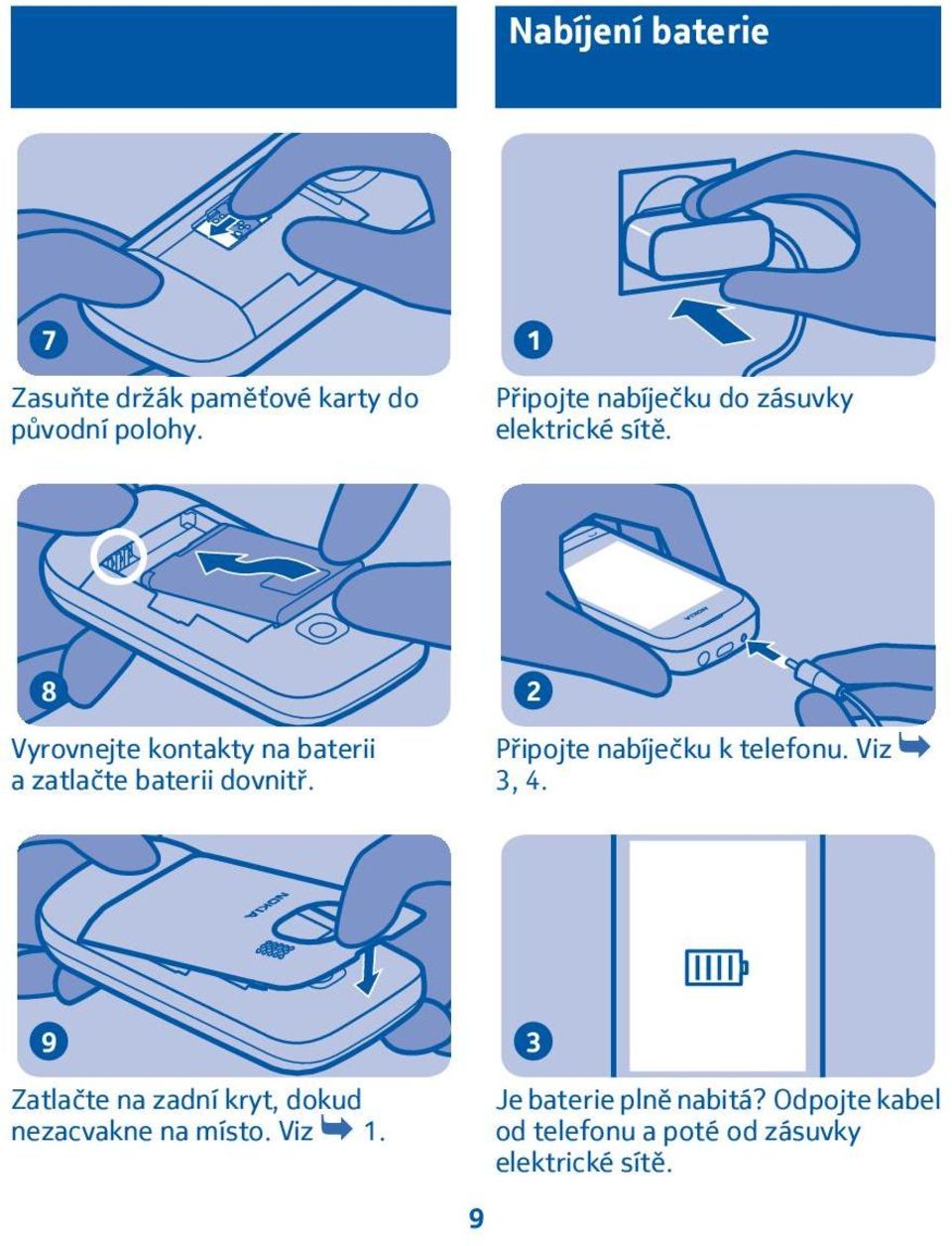 8 Vyrovnejte kontakty na baterii a zatlačte baterii dovnitř. Připojte nabíječku k telefonu.