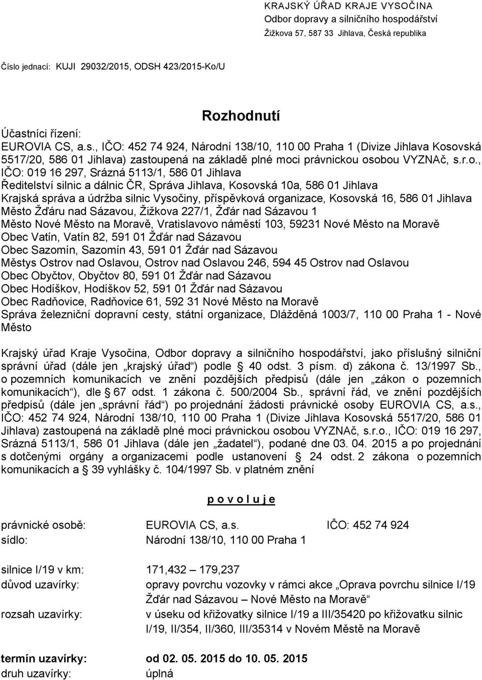r.o., IČO: 019 16 297, Srázná 5113/1, 586 01 Jihlava Ředitelství silnic a dálnic ČR, Správa Jihlava, Kosovská 10a, 586 01 Jihlava Krajská správa a údržba silnic Vysočiny, příspěvková organizace,