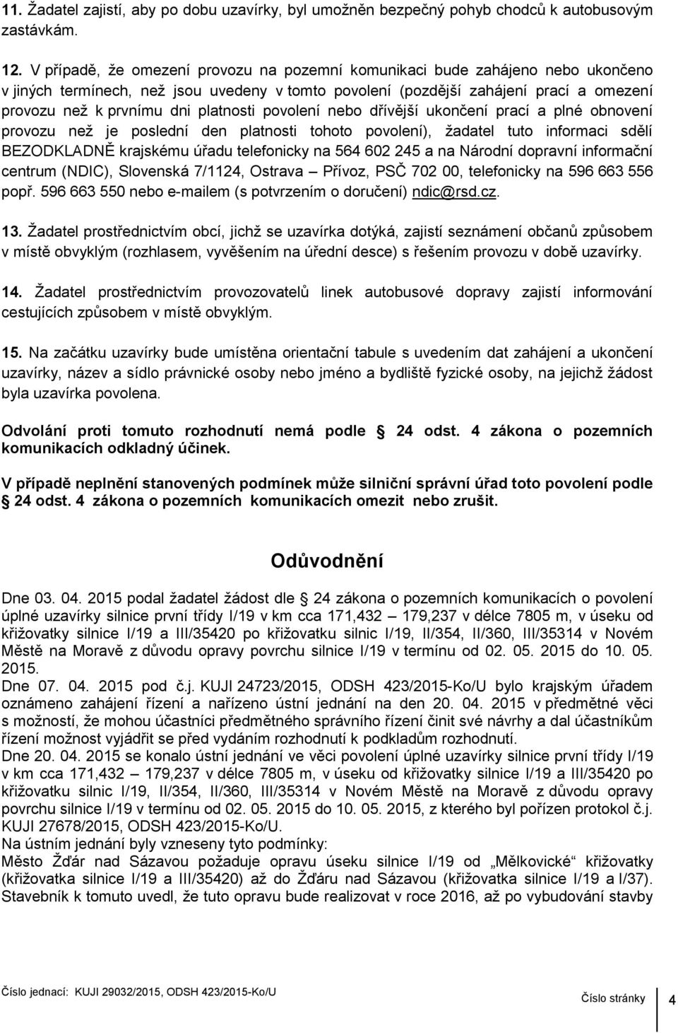 platnosti povolení nebo dřívější ukončení prací a plné obnovení provozu než je poslední den platnosti tohoto povolení), žadatel tuto informaci sdělí BEZODKLADNĚ krajskému úřadu telefonicky na 564 602