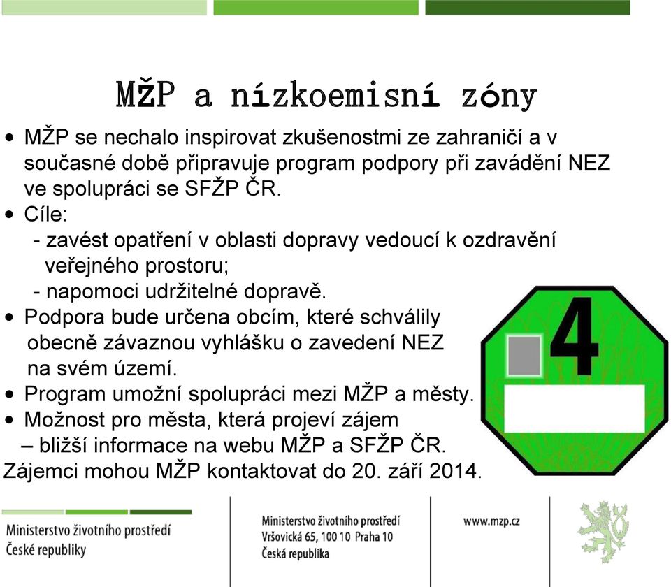 Cíle: - zavést opatření v oblasti dopravy vedoucí k ozdravění veřejného prostoru; - napomoci udržitelné dopravě.