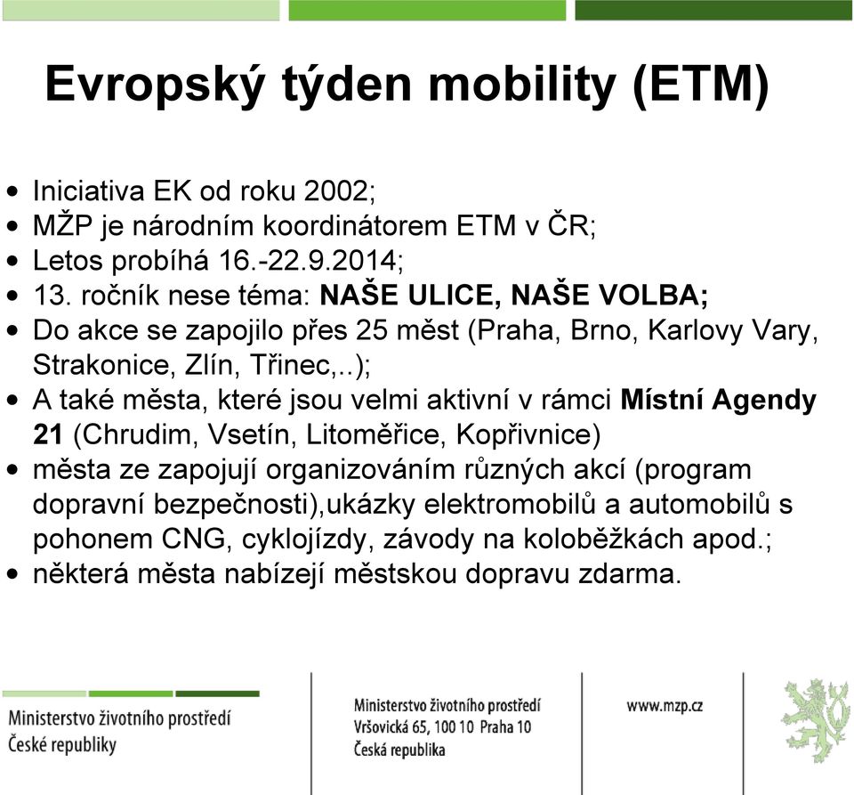 .); A také města, které jsou velmi aktivní v rámci Místní Agendy 21 (Chrudim, Vsetín, Litoměřice, Kopřivnice) města ze zapojují organizováním