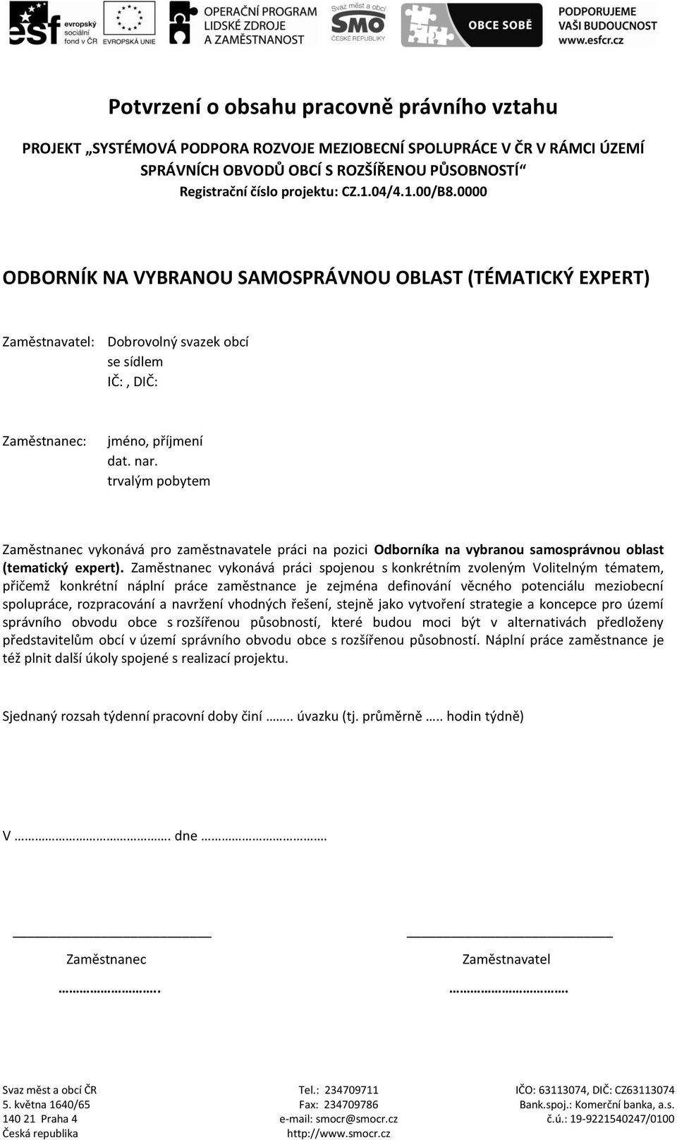 vykonává práci spojenou s konkrétním zvoleným Volitelným tématem, přičemž konkrétní náplní práce zaměstnance je zejména definování věcného potenciálu meziobecní spolupráce,