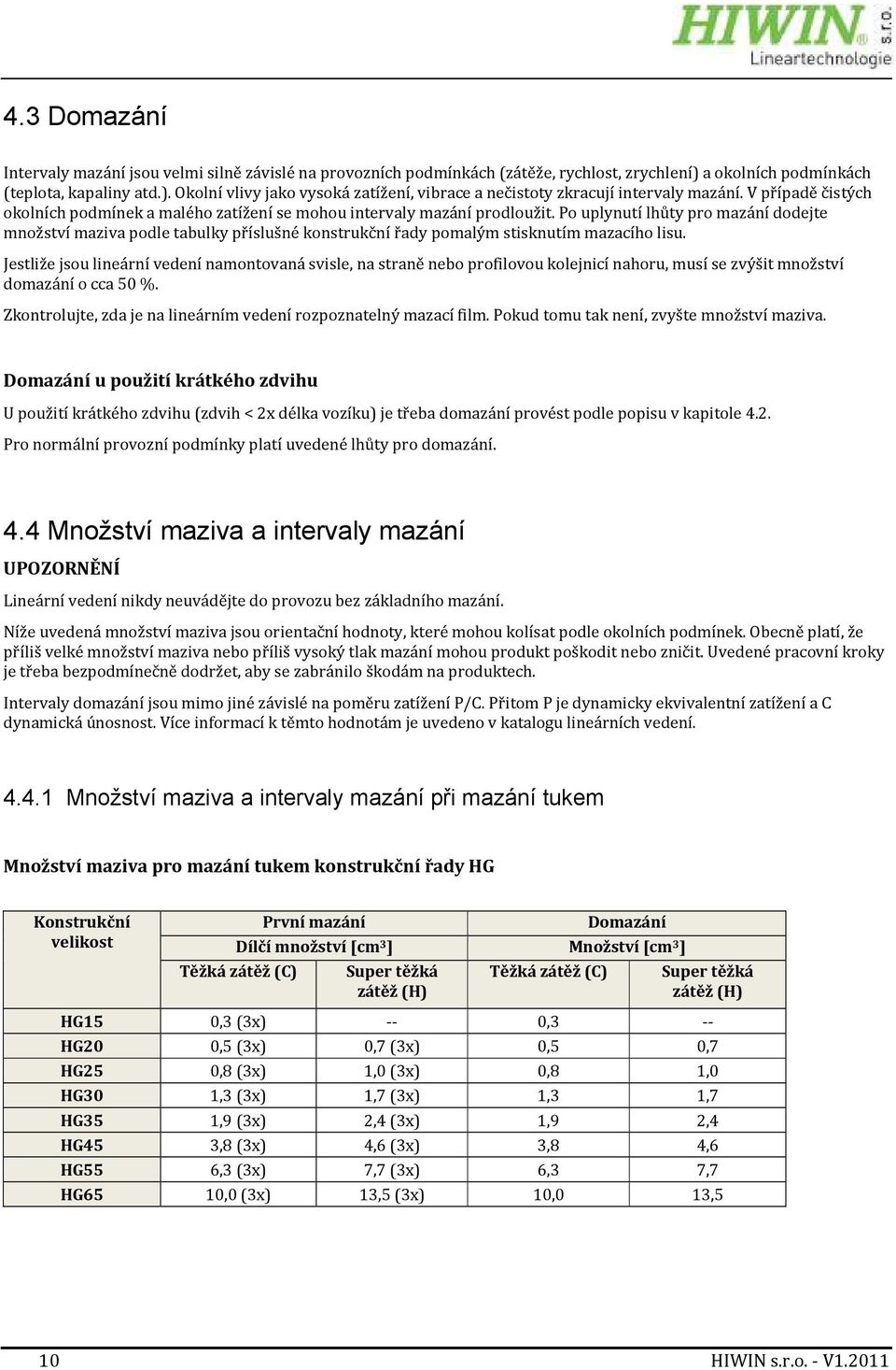Po uplynutí lhůty pro mazání dodejte množství maziva podle tabulky příslušné konstrukční řady pomalým stisknutím mazacího lisu.