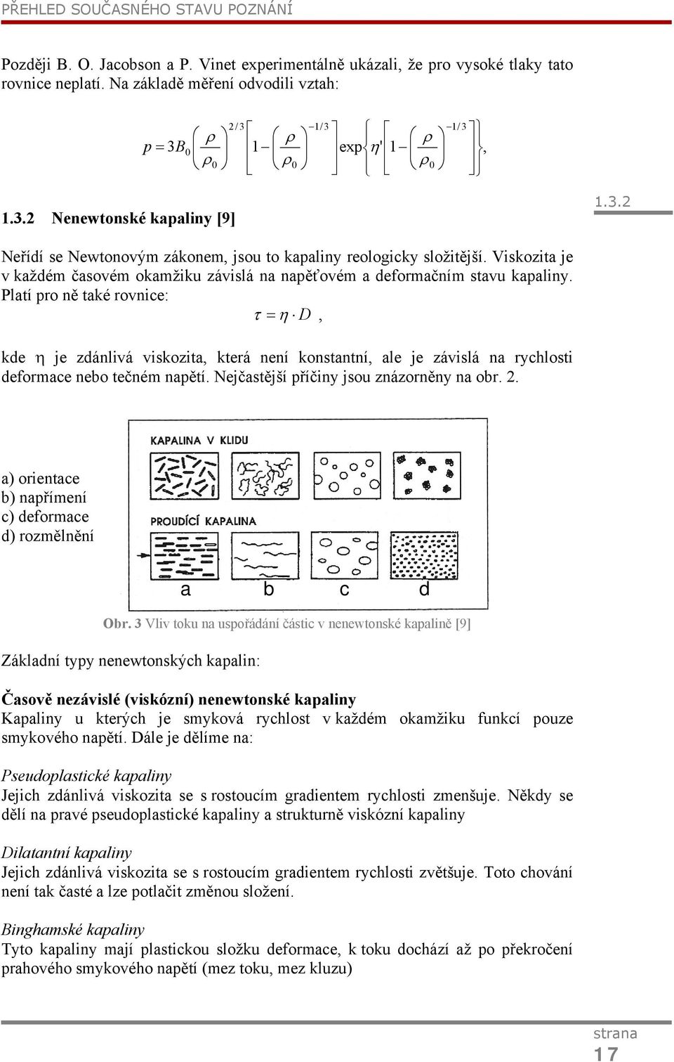 Viskozita je v každém časovém okamžiku závislá na napěťovém a deformačním stavu kapaliny.