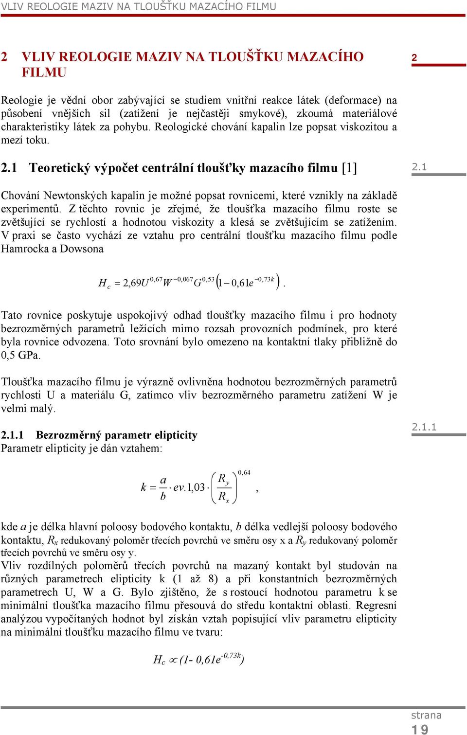 1 Teoretický výpočet centrální tloušťky mazacího filmu [1] 2.1 Chování Newtonských kapalin je možné popsat rovnicemi, které vznikly na základě experimentů.