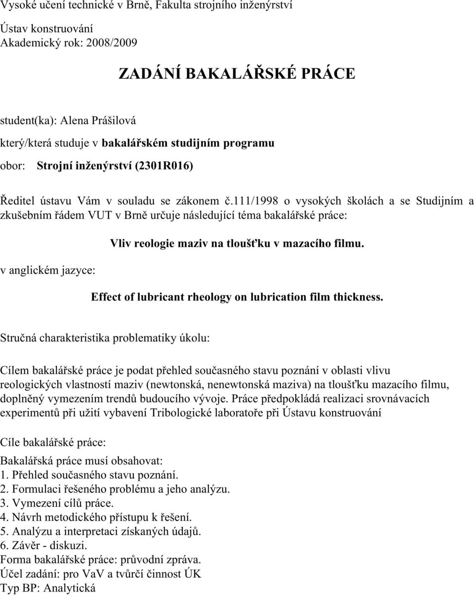 111/1998 o vysokých školách a se Studijním a zkušebním řádem VUT v Brně určuje následující téma bakalářské práce: v anglickém jazyce: Vliv reologie maziv na tloušťku v mazacího filmu.
