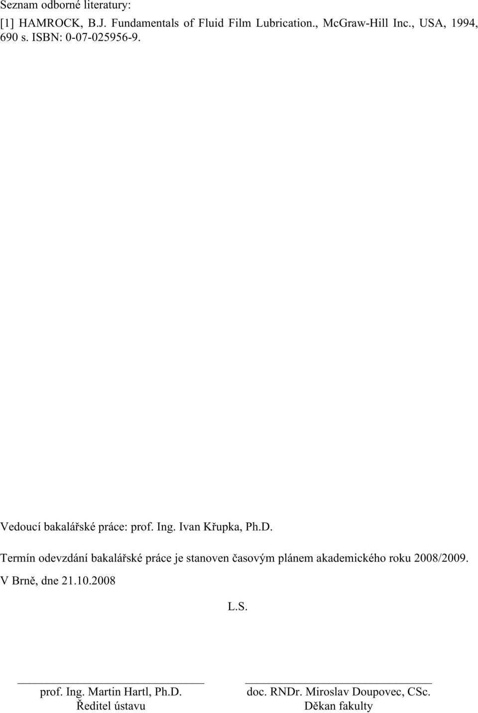 Termín odevzdání bakalářské práce je stanoven časovým plánem akademického roku 2008/2009.