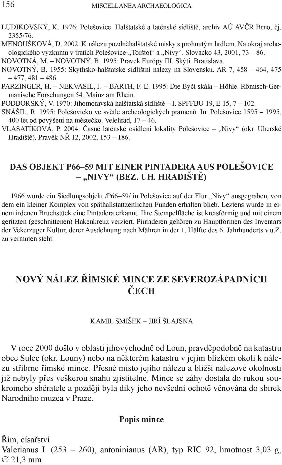 1995: Pravek Európy III. Skýti. Bratislava. NOVOTNÝ, B. 1955: Skythsko-halštatské sídlištní nálezy na Slovensku. AR 7, 458 464, 475 477, 481 486. PARZINGER, H. NEKVASIL, J. BARTH, F. E. 1995: Die Býčí skála Höhle.