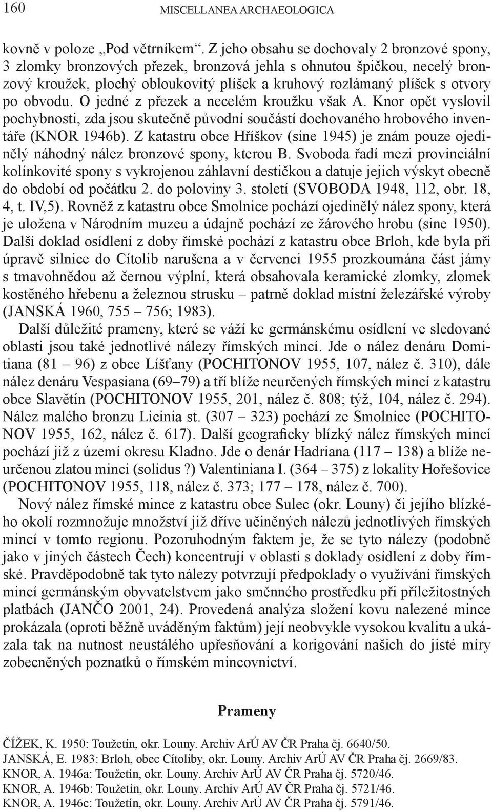 obvodu. O jedné z přezek a necelém kroužku však A. Knor opět vyslovil pochybnosti, zda jsou skutečně původní součástí dochovaného hrobového inventáře (KNOR 1946b).