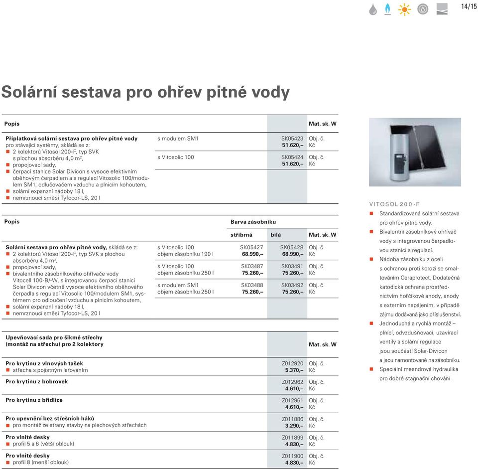 vysoce efektivním oběhovým čerpadlem a s regulací Vitosolic 100/modulem SM1, odlučovačem vzduchu a plnicím kohoutem, solární expanzní nádoby 18 l, nemrznoucí směsi Tyfocor-LS, 20 l Solární sestava