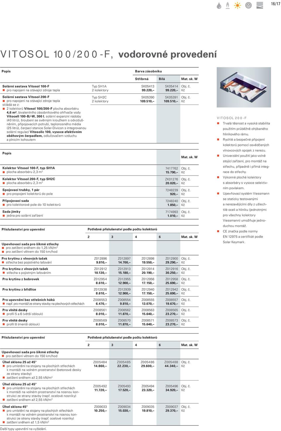 220, Solární sestava Vitosol 200-F pro napojení na stávající zdroje tepla skládá se z: 2 kolektorů Vitosol 100/200-F plocha absorbéru 4,6 m², bivalentního zásobníkového ohřívače vody Vitocell