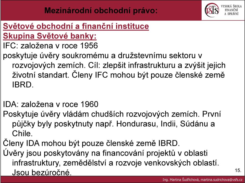 IDA: založena v roce 1960 Poskytuje úvěry vládám chudších rozvojových zemích. První půjčky byly poskytnuty např.