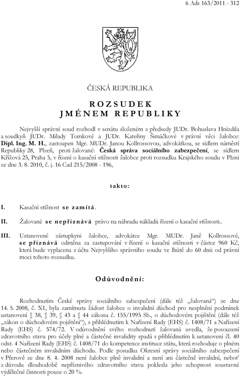 Janou Kollrossovou, advokátkou, se sídlem náměstí Republiky 28, Plzeň, proti žalované: Česká správa sociálního zabezpečení, se sídlem Křížová 25, Praha 5, v řízení o kasační stížnosti žalobce proti