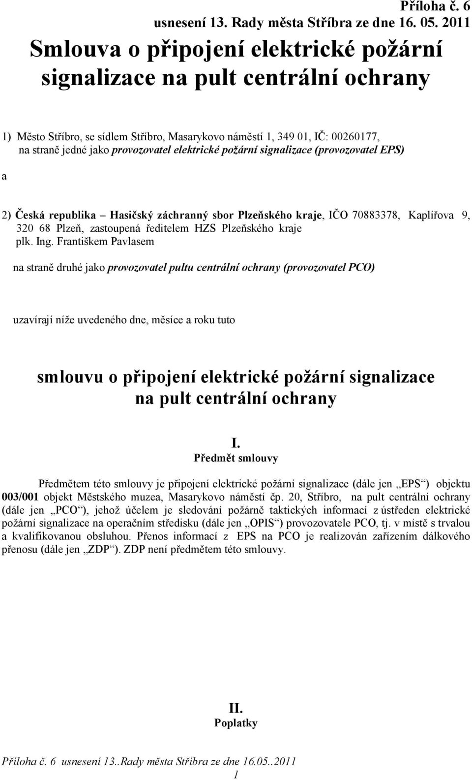 Ing. Františkem Pavlasem na straně druhé jako provozovatel pultu centrální ochrany (provozovatel PCO) uzavírají níže uvedeného dne, měsíce a roku tuto smlouvu o připojení elektrické požární